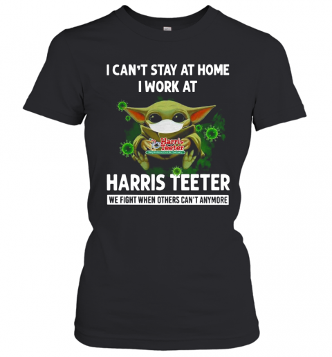 Baby Yoda I Can'T Stay At Home I Work At Harris Teeter T-Shirt Classic Women's T-shirt