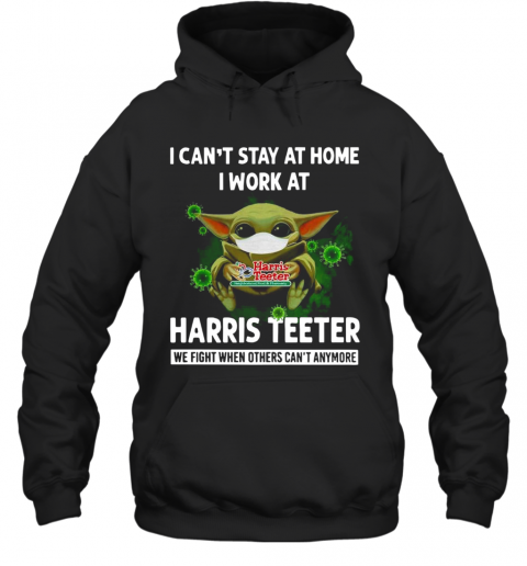 Baby Yoda I Can'T Stay At Home I Work At Harris Teeter T-Shirt Unisex Hoodie