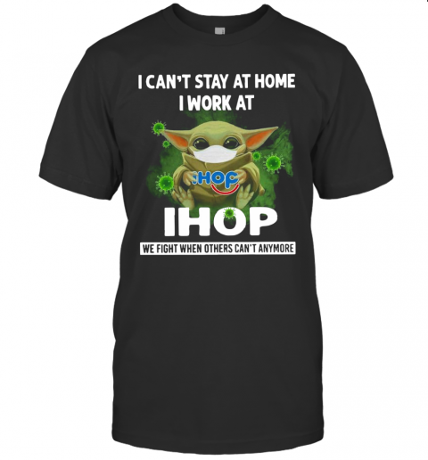 Baby Yoda I Can'T Stay At Home I Work At Ihop T-Shirt
