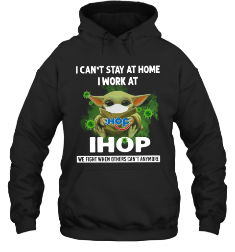 Baby Yoda I Can'T Stay At Home I Work At Ihop T-Shirt Unisex Hoodie