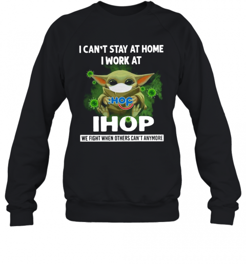 Baby Yoda I Can'T Stay At Home I Work At Ihop T-Shirt Unisex Sweatshirt