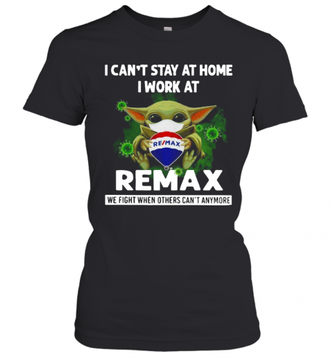 Baby Yoda I Can'T Stay At Home I Work At Remax T-Shirt Classic Women's T-shirt