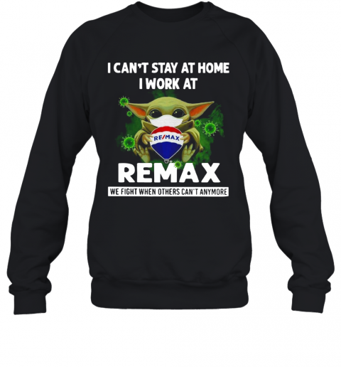 Baby Yoda I Can'T Stay At Home I Work At Remax T-Shirt Unisex Sweatshirt