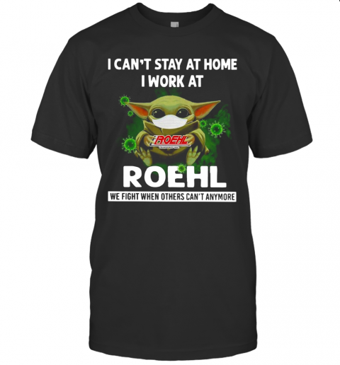 Baby Yoda I Can'T Stay At Home I Work At Roehl T-Shirt