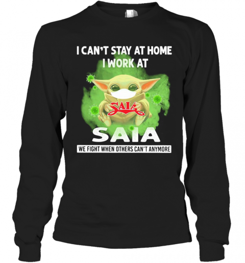 Baby Yoda I Can'T Stay At Home I Work At Saia We Fight When Others Can'T Anymore Covid 19 T-Shirt Long Sleeved T-shirt 