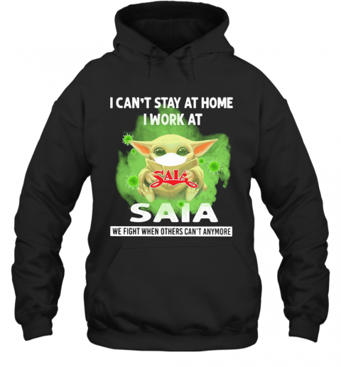 Baby Yoda I Can'T Stay At Home I Work At Saia We Fight When Others Can'T Anymore Covid 19 T-Shirt Unisex Hoodie