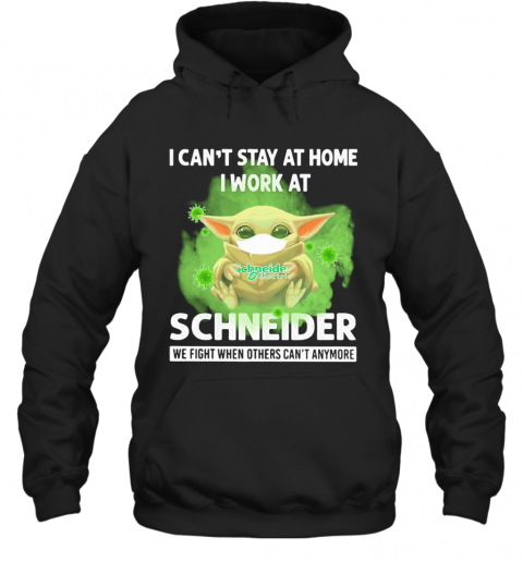 Baby Yoda I Can'T Stay At Home I Work At Schneider We Fight When Others Can'T Anymore Covid 19 T-Shirt Unisex Hoodie