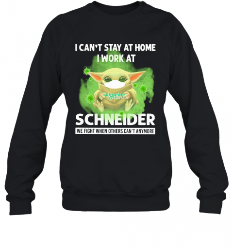 Baby Yoda I Can'T Stay At Home I Work At Schneider We Fight When Others Can'T Anymore Covid 19 T-Shirt Unisex Sweatshirt
