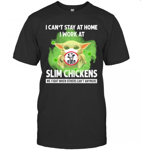 Baby Yoda I Can'T Stay At Home I Work At Slim Chickens We Fight When Others Can'T Anymore Covid 19 T-Shirt