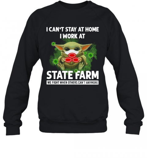 Baby Yoda I Can'T Stay At Home I Work At State Farm T-Shirt Unisex Sweatshirt