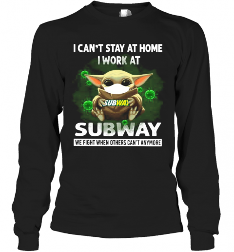 Baby Yoda I Can'T Stay At Home I Work At Subway We Fight When Others Can'T Anymore T-Shirt Long Sleeved T-shirt 
