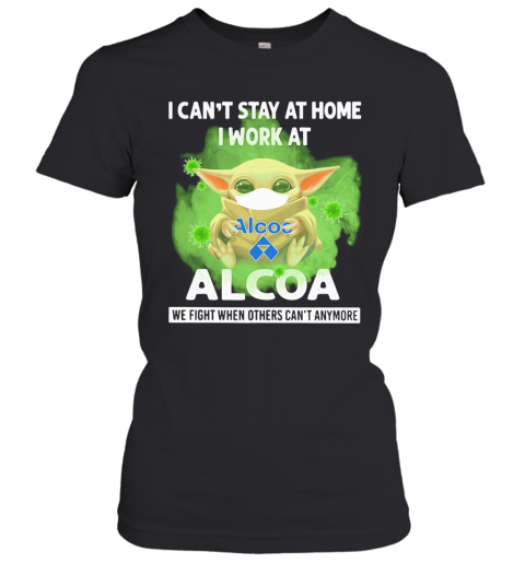 Baby Yoda Mask Hug I Can'T Stay At Home I Work At Alcoa We Fight When Others Can'T Anymore T-Shirt Classic Women's T-shirt
