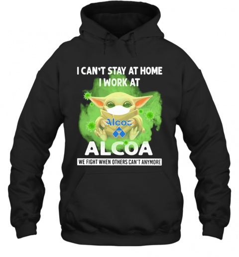 Baby Yoda Mask Hug I Can'T Stay At Home I Work At Alcoa We Fight When Others Can'T Anymore T-Shirt Unisex Hoodie