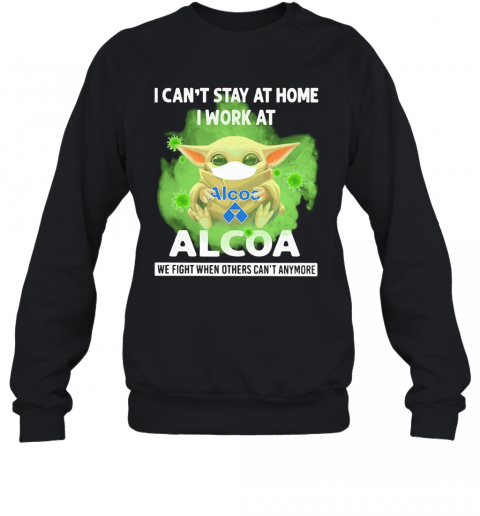 Baby Yoda Mask Hug I Can'T Stay At Home I Work At Alcoa We Fight When Others Can'T Anymore T-Shirt Unisex Sweatshirt