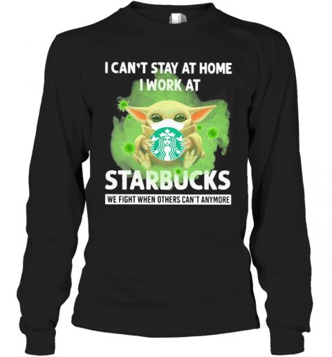 Baby Yoda Mask Hug I Can'T Stay At Home I Work At Starbucks We Fight When Others Can'T Anymore T-Shirt Long Sleeved T-shirt 
