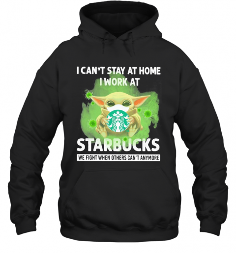 Baby Yoda Mask Hug I Can'T Stay At Home I Work At Starbucks We Fight When Others Can'T Anymore T-Shirt Unisex Hoodie