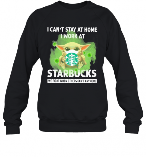 Baby Yoda Mask Hug I Can'T Stay At Home I Work At Starbucks We Fight When Others Can'T Anymore T-Shirt Unisex Sweatshirt