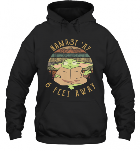 Baby Yoda Namast ‘Ay 6 Feet Away Vintage T-Shirt Unisex Hoodie