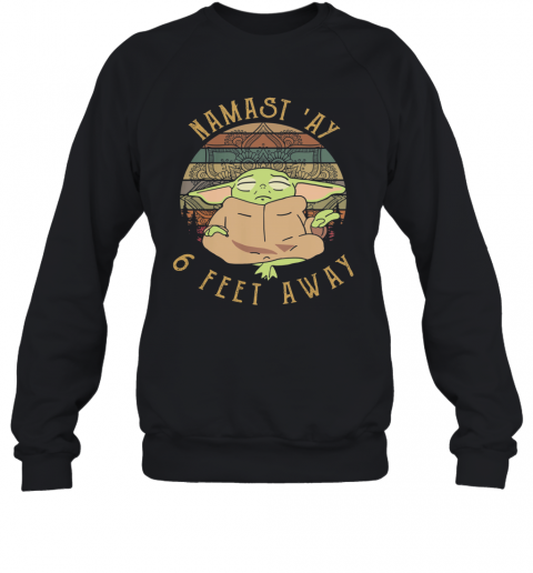 Baby Yoda Namast ‘Ay 6 Feet Away Vintage T-Shirt Unisex Sweatshirt