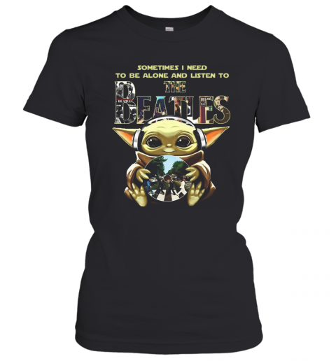 Baby Yoda Sometimes I Need To Be Alone And Listen To The Beatles T-Shirt Classic Women's T-shirt