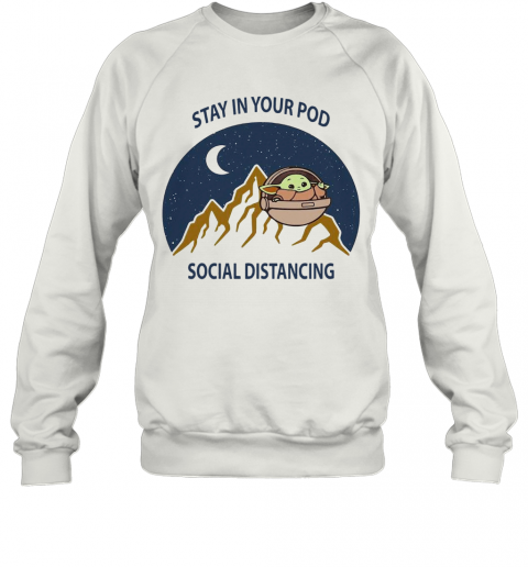 Baby Yoda Stay In Your Pod Social Distancing T-Shirt Unisex Sweatshirt