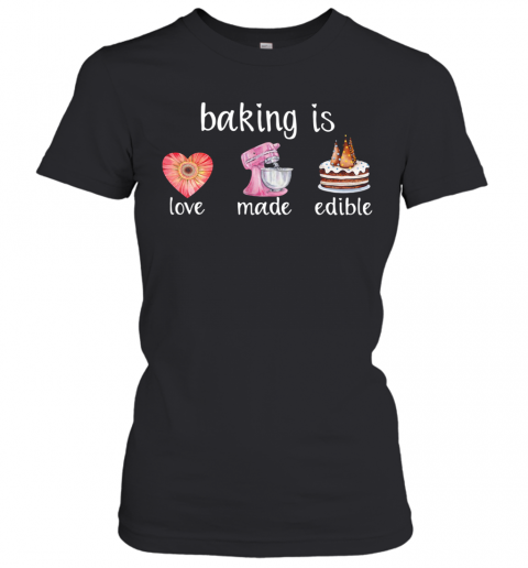 Baking Is Love Made Edible T-Shirt Classic Women's T-shirt