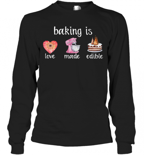 Baking Is Love Made Edible T-Shirt Long Sleeved T-shirt 