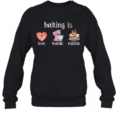 Baking Is Love Made Edible T-Shirt Unisex Sweatshirt