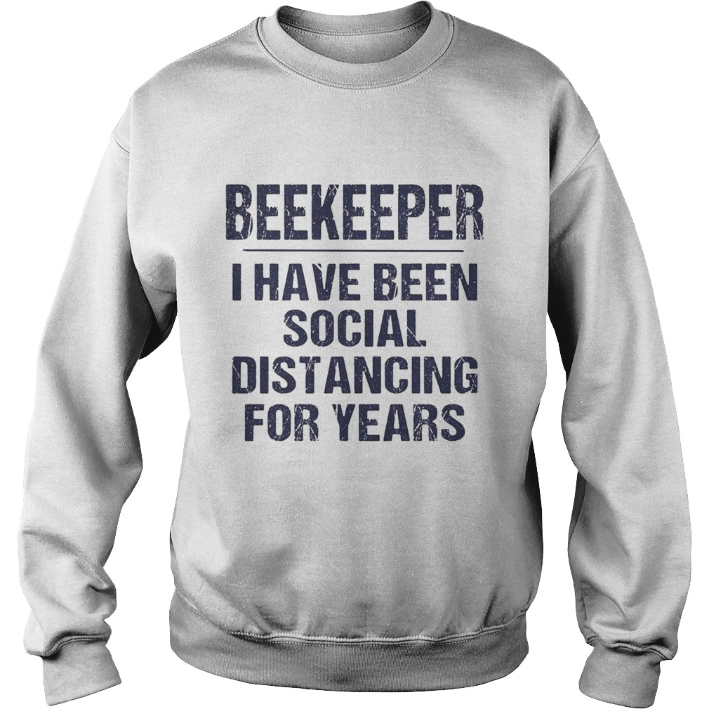 Beekeeper I have been social distancing for years Sweatshirt