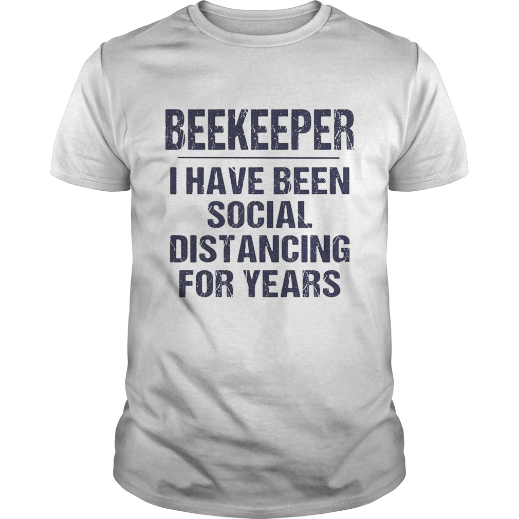 Beekeeper I have been social distancing for years shirt