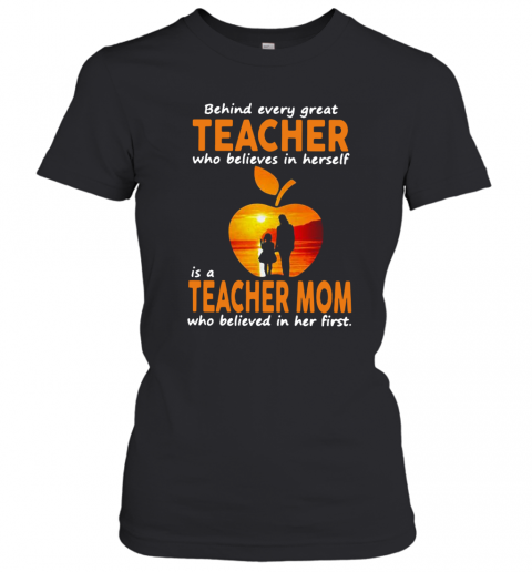Behind Every Great Teacher Who Believes In Herself Is A Teacher Mom T-Shirt Classic Women's T-shirt