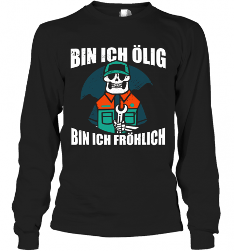 Bin Ich Ölig Bin Ich Fröhlich T-Shirt Long Sleeved T-shirt 