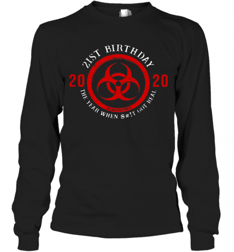 Biohazard Symbol 21St Birthday 2020 The Year When Shit Got Real Quarantined T-Shirt Long Sleeved T-shirt 