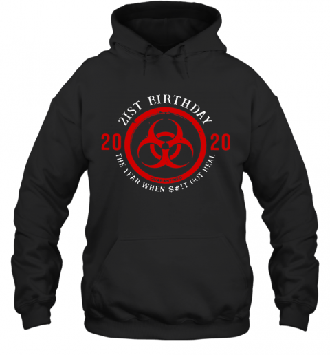 Biohazard Symbol 21St Birthday 2020 The Year When Shit Got Real Quarantined T-Shirt Unisex Hoodie