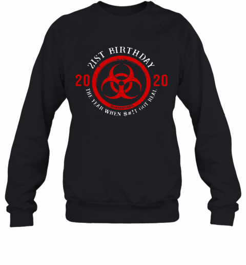 Biohazard Symbol 21St Birthday 2020 The Year When Shit Got Real Quarantined T-Shirt Unisex Sweatshirt