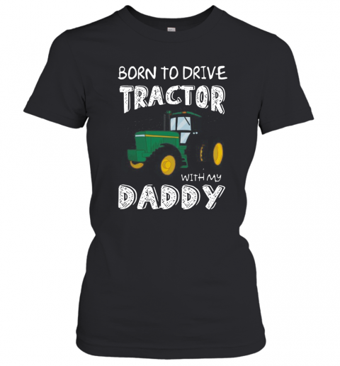 Born To Drive Tractor With My Daddy T-Shirt Classic Women's T-shirt