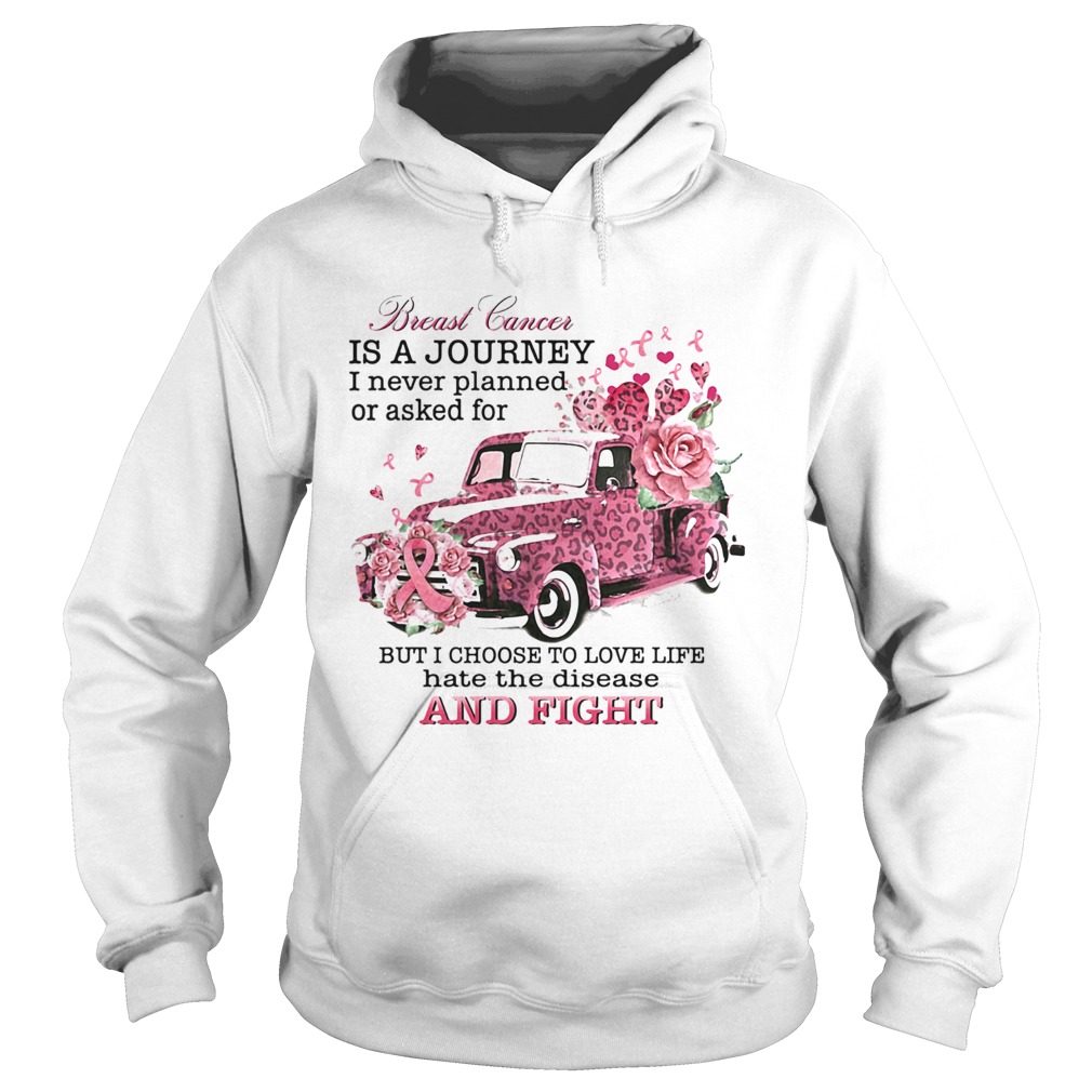 Breast cancer is a Journey I never planned or asked for but I choose to love life hate the disease Hoodie