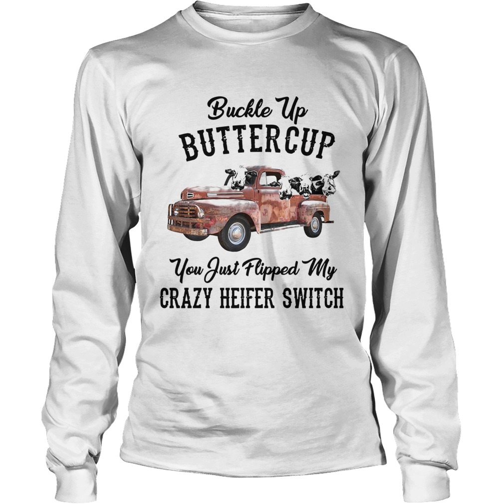 Buckle Up Buttercup You Just Flipped My Crazy Heifer Switch Long Sleeve