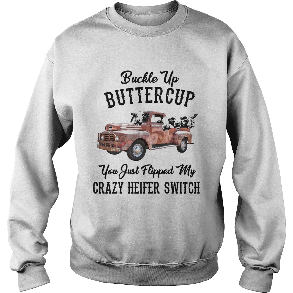 Buckle Up Buttercup You Just Flipped My Crazy Heifer Switch Sweatshirt