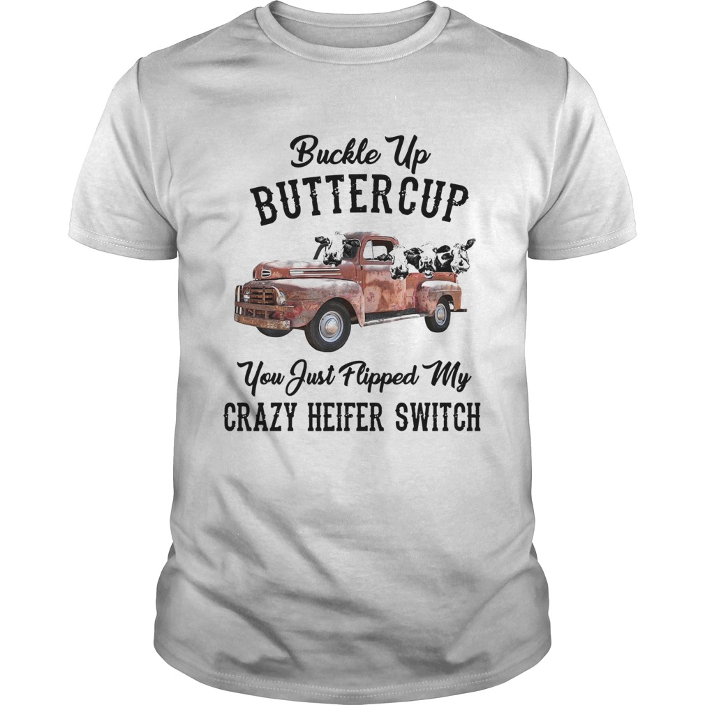 Buckle Up Buttercup You Just Flipped My Crazy Heifer Switch shirt