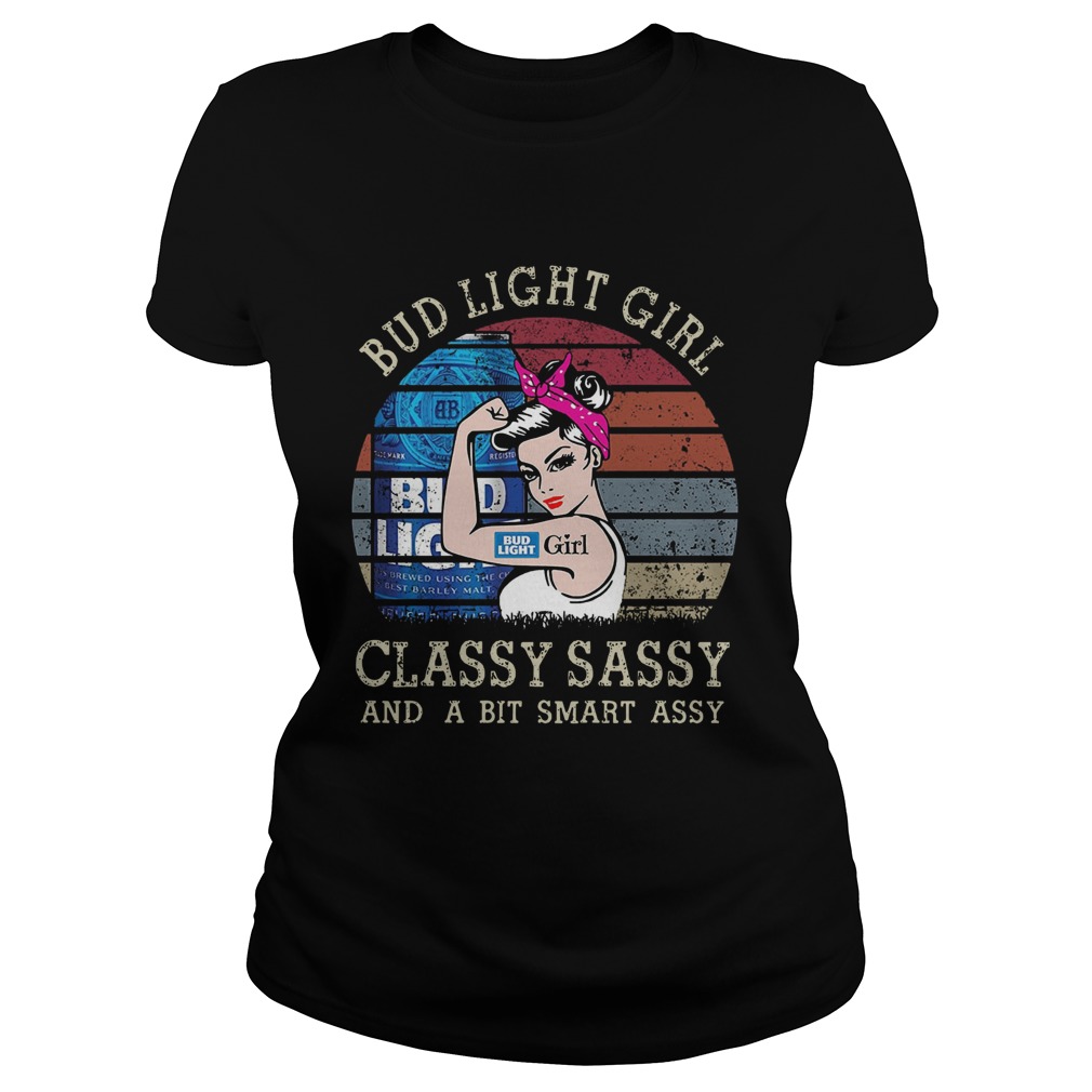 Bud Light Girl Classy Sassy And A Bit Smart Assy Classic Ladies