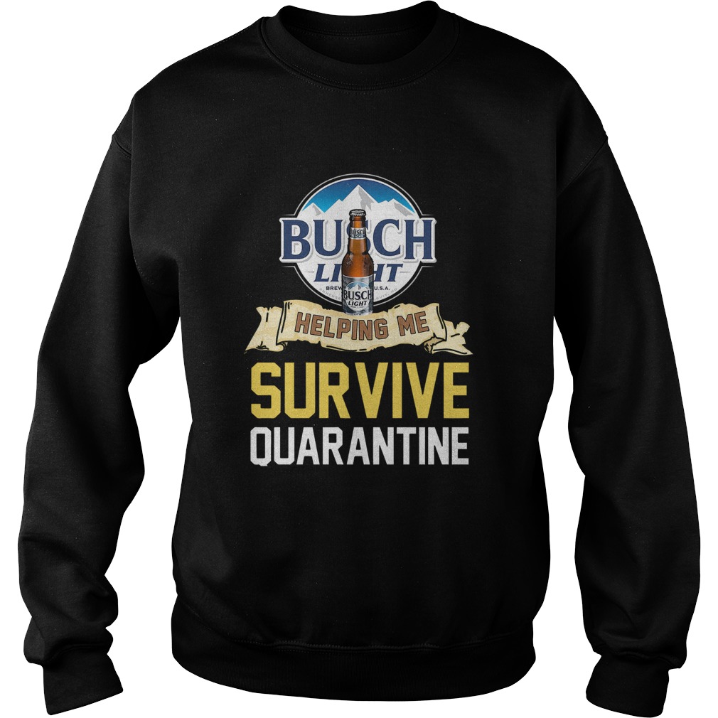 Busch Light Helping Me Survive Quarantine Covid 19 Sweatshirt