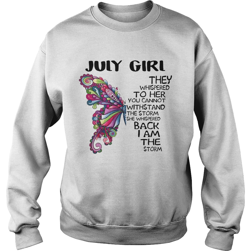 Butterfly July Girl They Whispered To Her You Cannot Withstand Sweatshirt