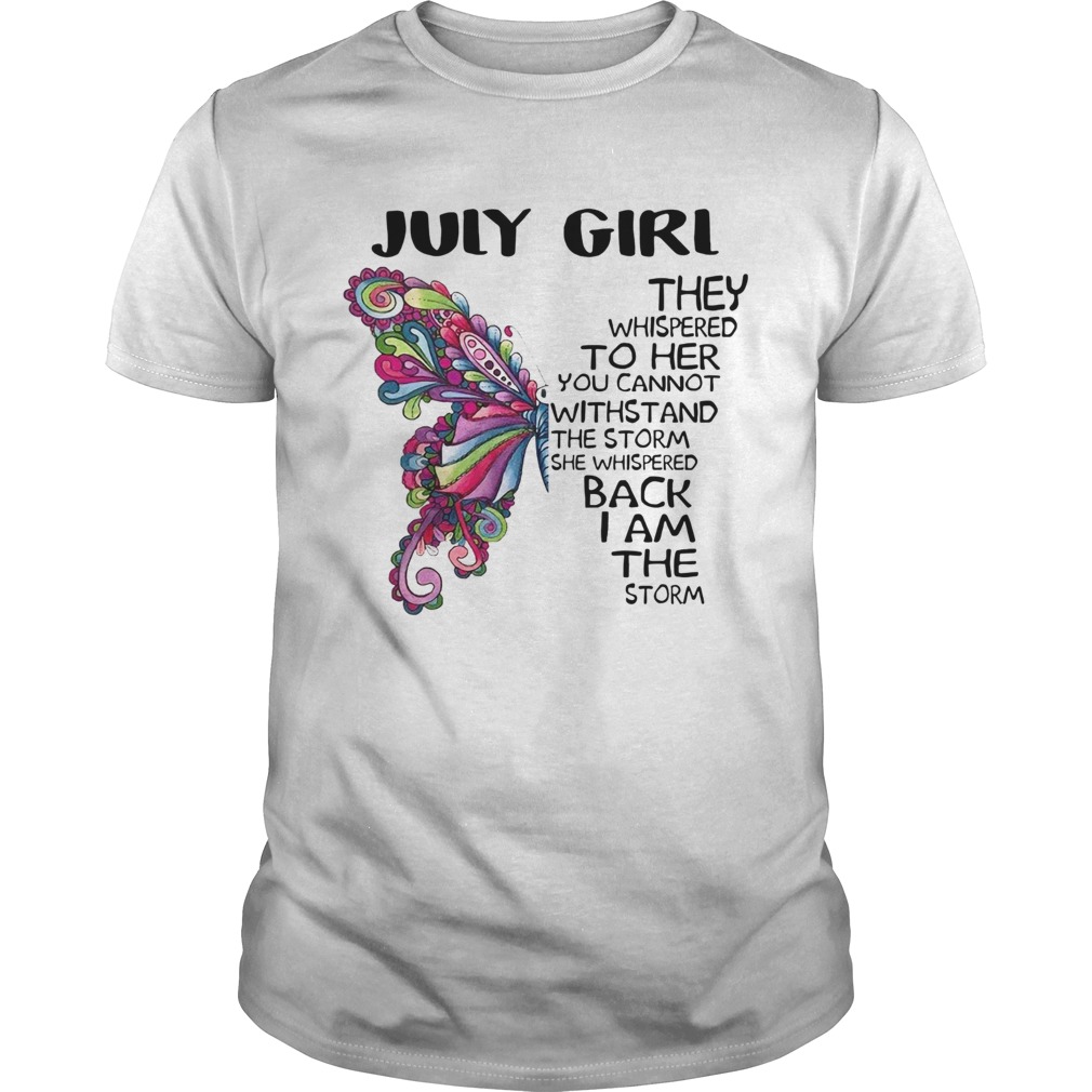 Butterfly July Girl They Whispered To Her You Cannot Withstand shirt