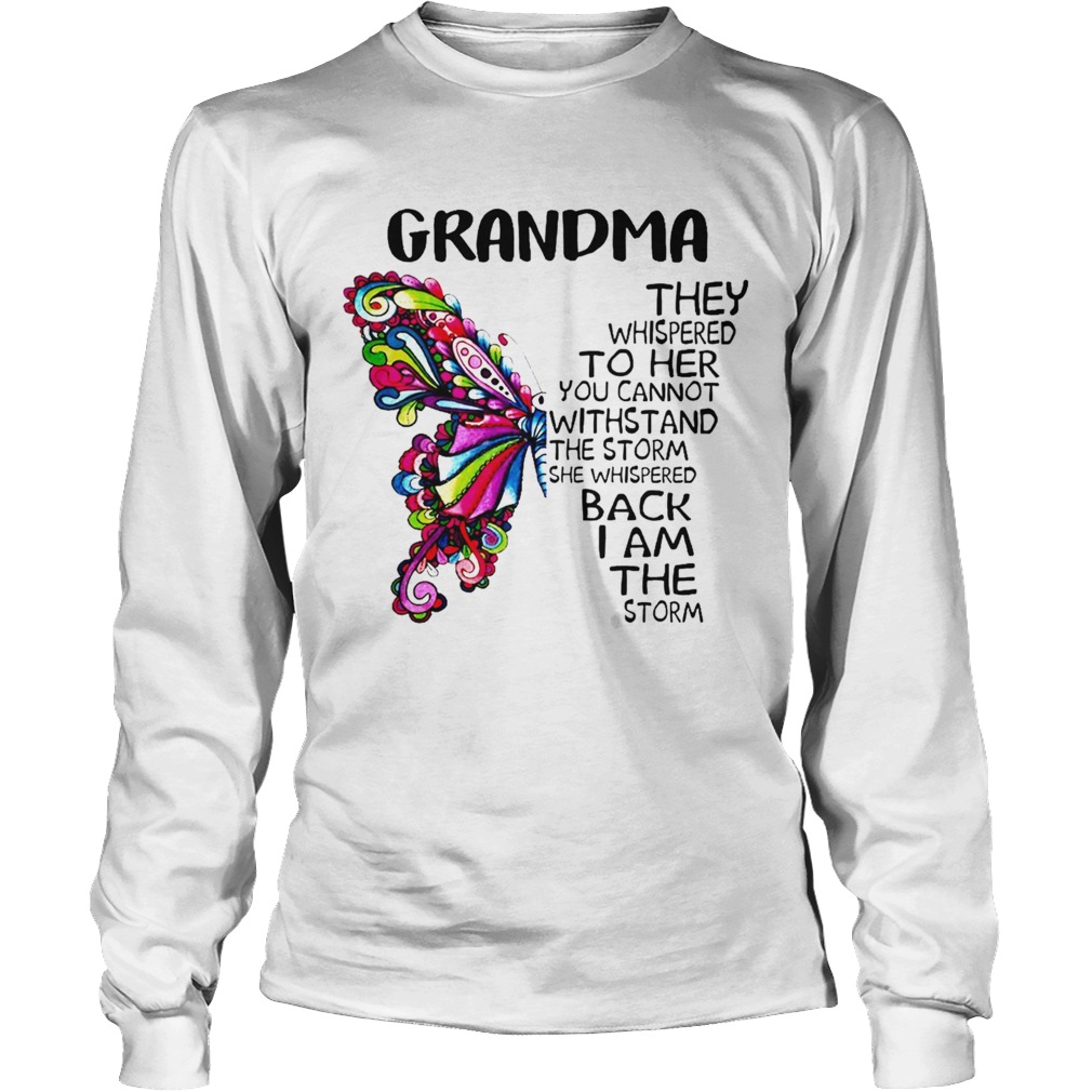 Butterfly grandma they whispered to her you cannot withstand the storm she whispered back I am the Long Sleeve