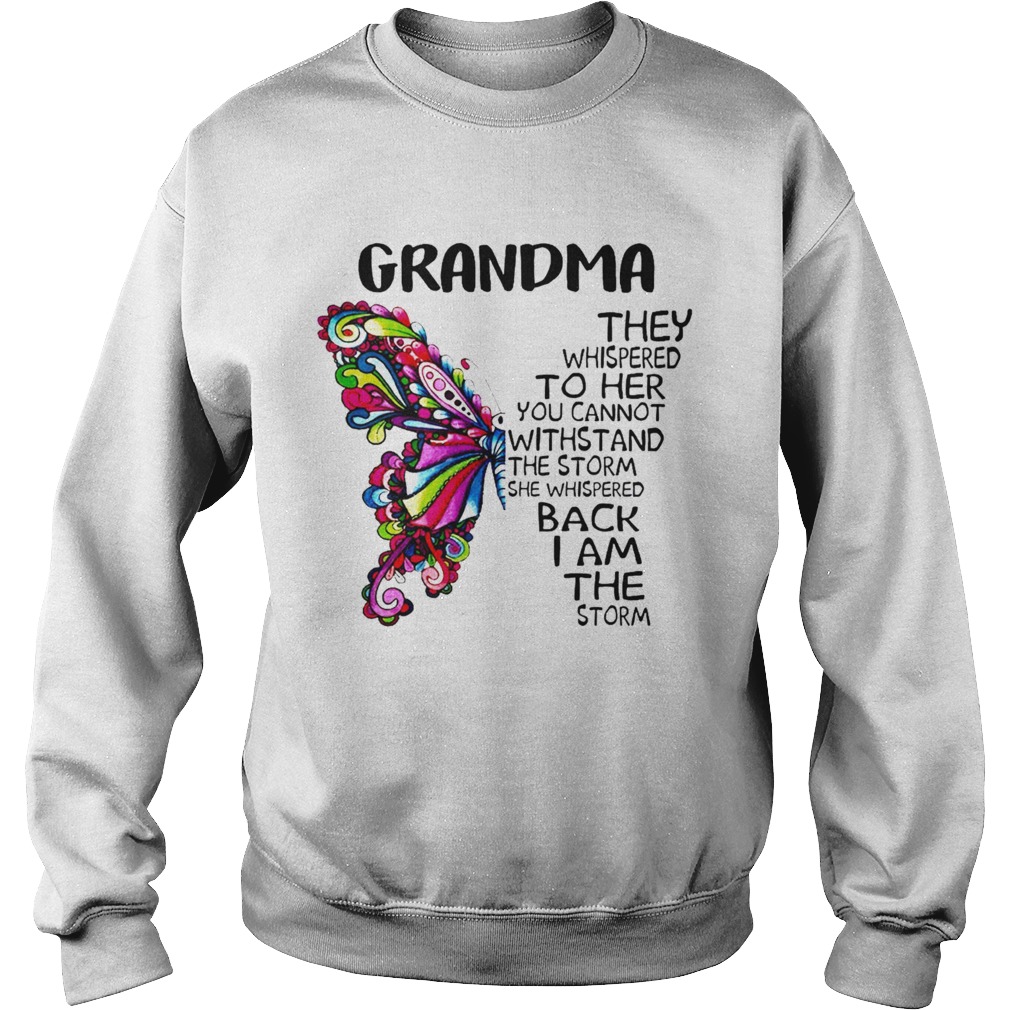 Butterfly grandma they whispered to her you cannot withstand the storm she whispered back I am the Sweatshirt