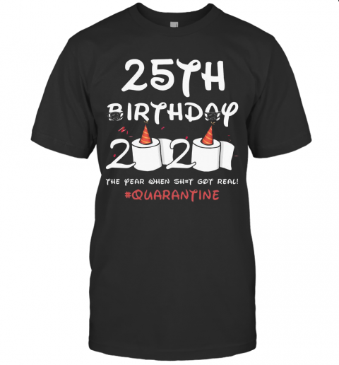 Covid 19 25Th Birthday 2020 The Year When Shit Got Real Quarantine T-Shirt