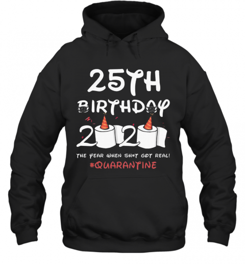 COVID 19 25Th Birthday 2020 The Year When Shit Got Real Quarantine T-Shirt Unisex Hoodie