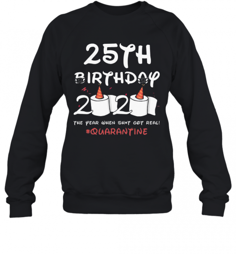 COVID 19 25Th Birthday 2020 The Year When Shit Got Real Quarantine T-Shirt Unisex Sweatshirt
