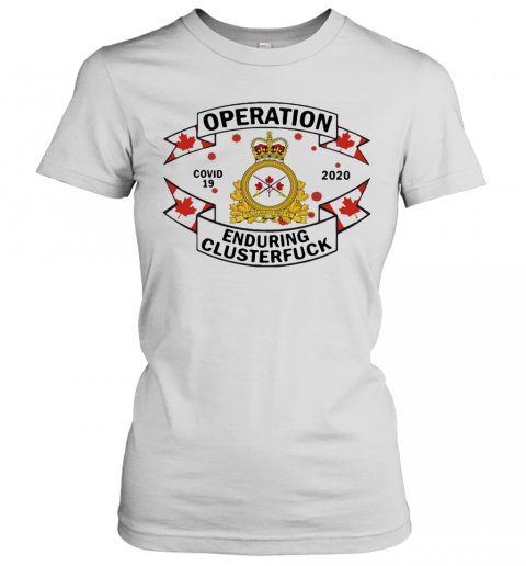 Canadian Armed Forces Operation Covid 19 2020 Enduring Clusterfuck T-Shirt Classic Women's T-shirt